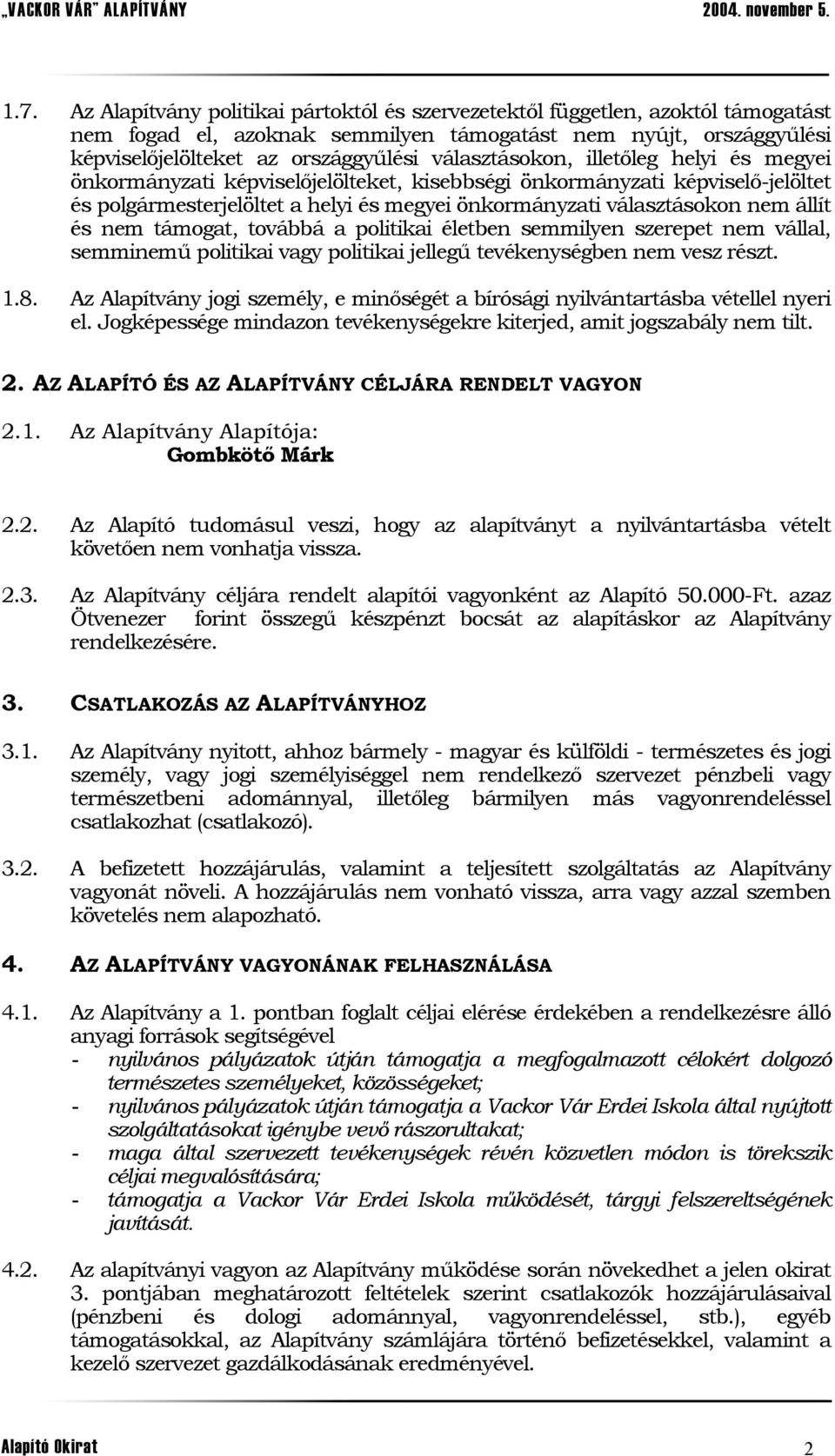 és nem támogat, továbbá a politikai életben semmilyen szerepet nem vállal, semminemű politikai vagy politikai jellegű tevékenységben nem vesz részt. 1.8.