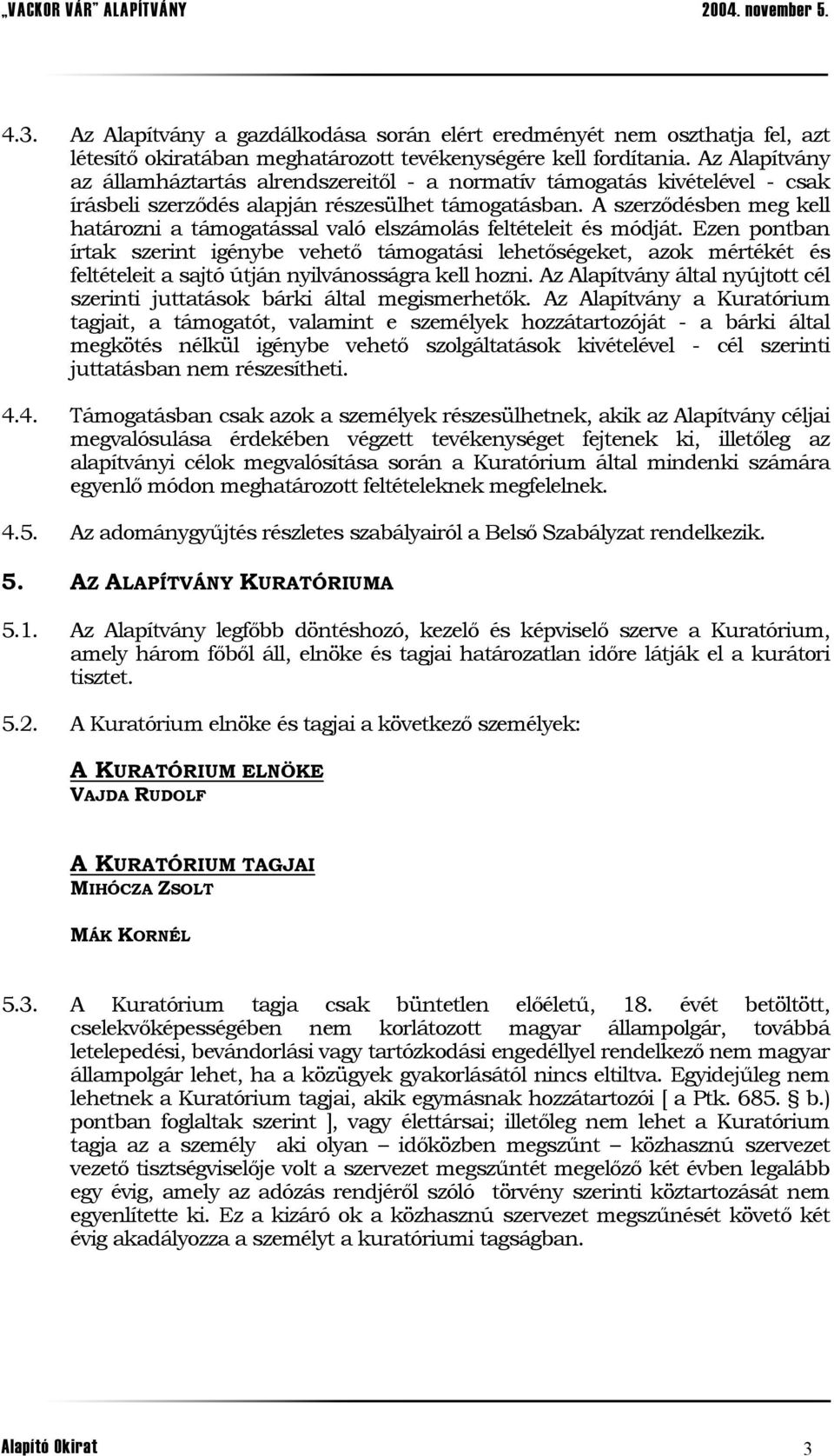 A szerződésben meg kell határozni a támogatással való elszámolás feltételeit és módját.
