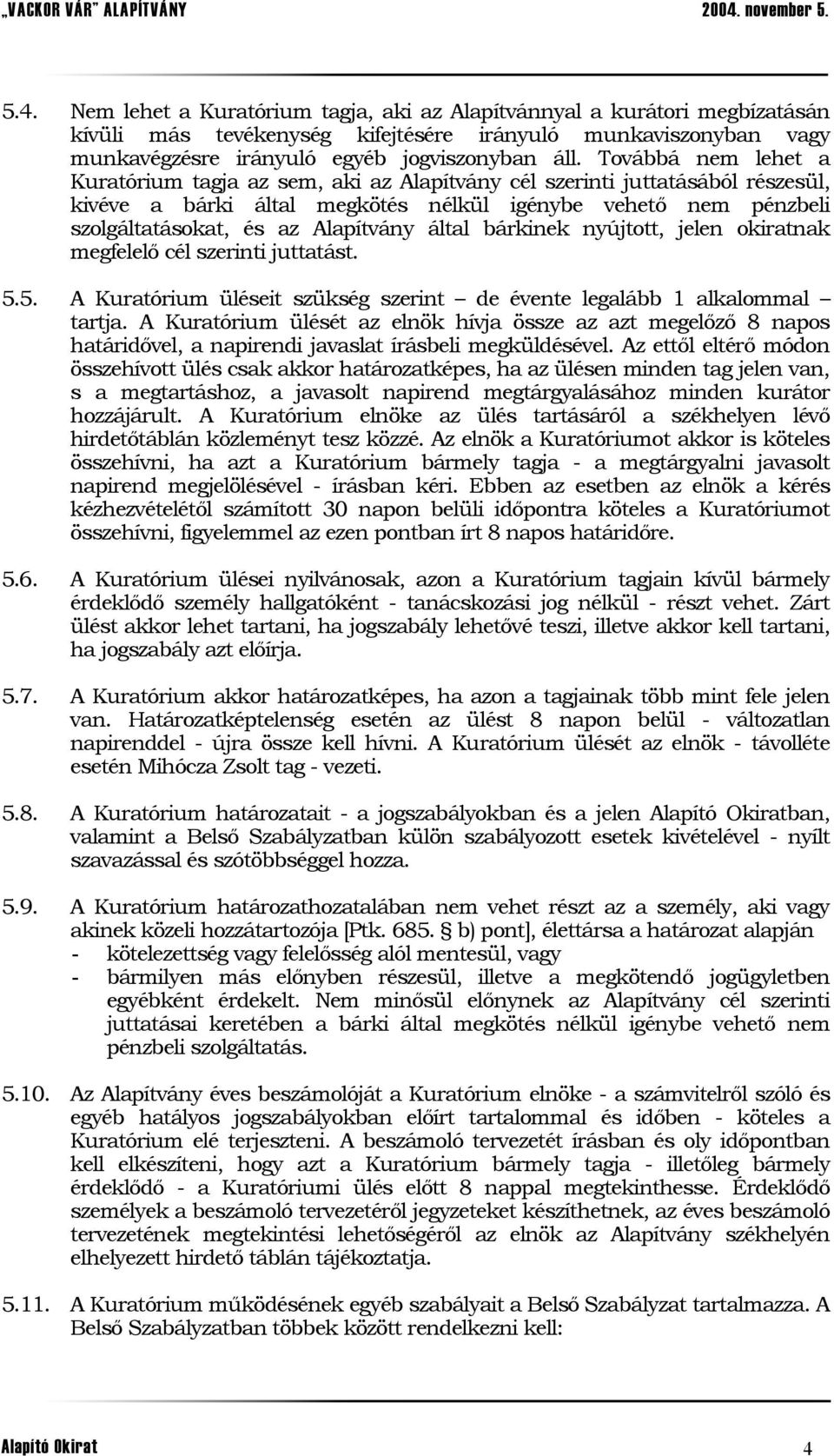 által bárkinek nyújtott, jelen okiratnak megfelelő cél szerinti juttatást. 5.5. A Kuratórium üléseit szükség szerint de évente legalább 1 alkalommal tartja.