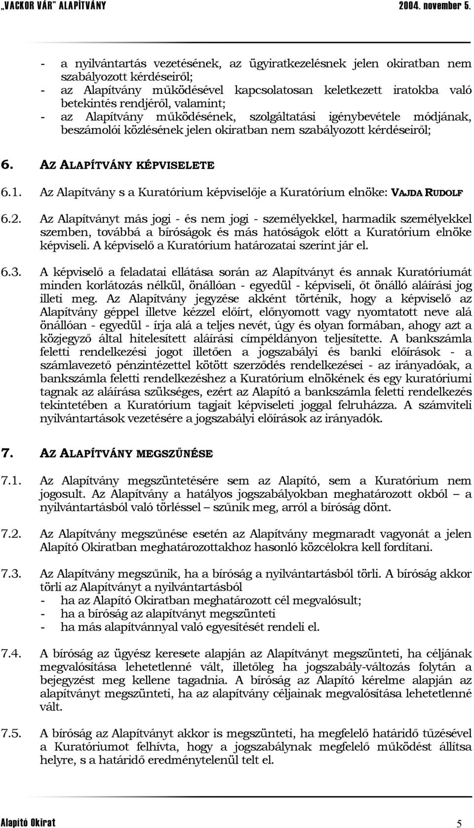 Az Alapítvány s a Kuratórium képviselője a Kuratórium elnöke: VAJDA RUDOLF 6.2.