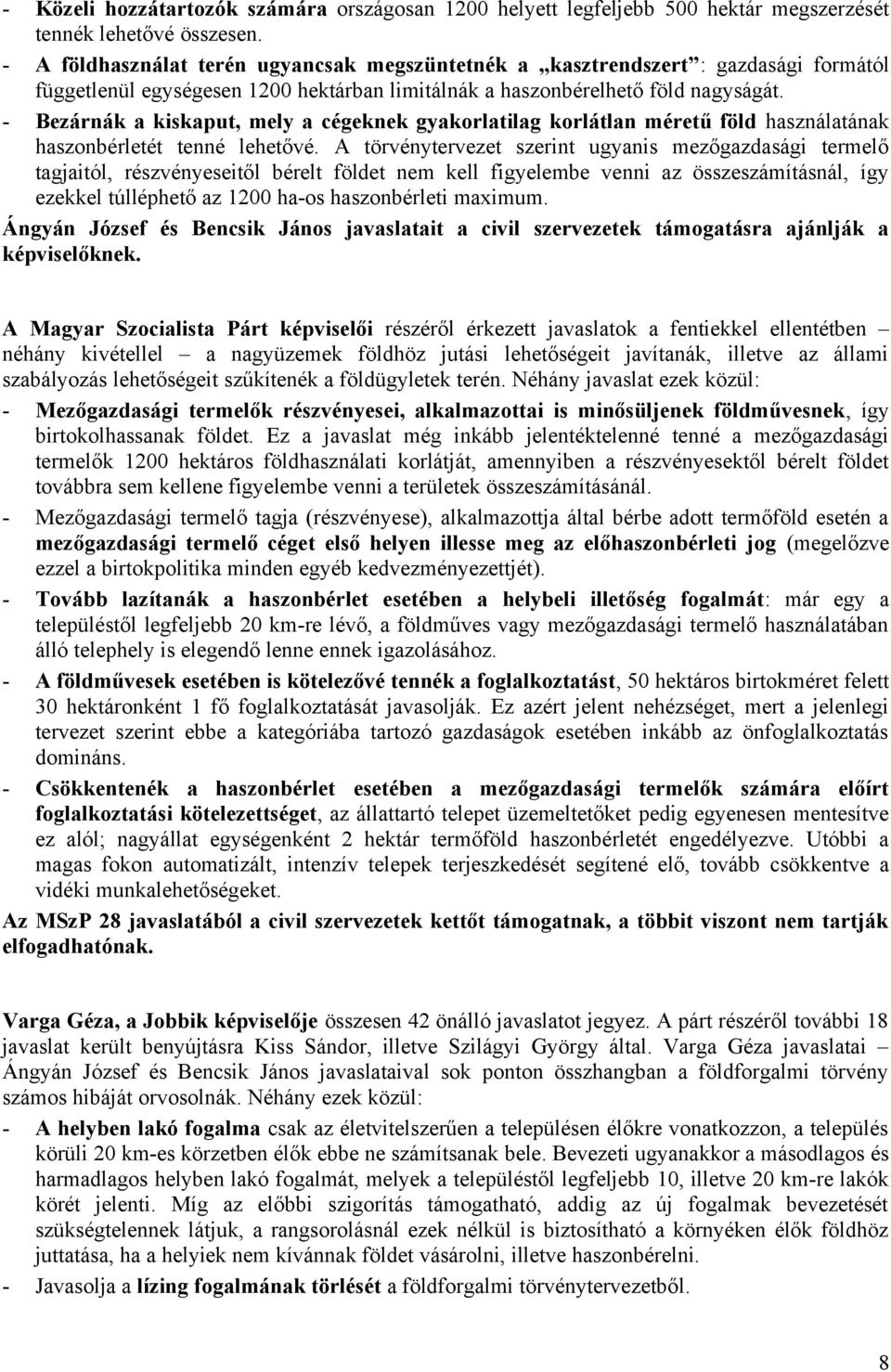 - Bezárnák a kiskaput, mely a cégeknek gyakorlatilag korlátlan méretű föld használatának haszonbérletét tenné lehetővé.