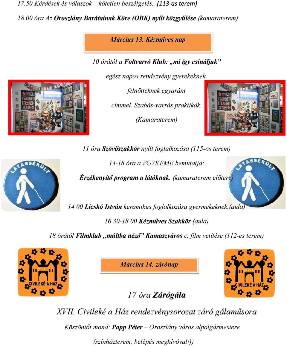 (Kamaraterem) 11 óra Szövőszakkör nyílt foglalkozása (115-ös terem) 14-18 óra a VGYKEME bemutatja: Érzékenyítő program a látóknak.