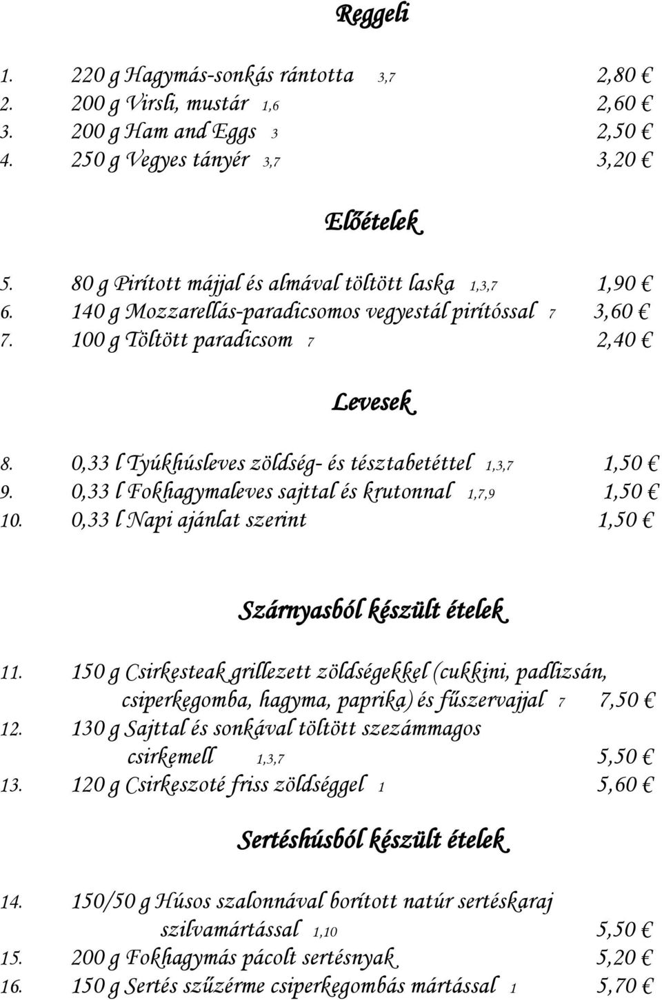 0,33 l Tyúkhúsleves zöldség- és tésztabetéttel 1,3,7 1,50 9. 0,33 l Fokhagymaleves sajttal és krutonnal 1,7,9 1,50 10. 0,33 l Napi ajánlat szerint 1,50 Szárnyasból készült ételek 11.