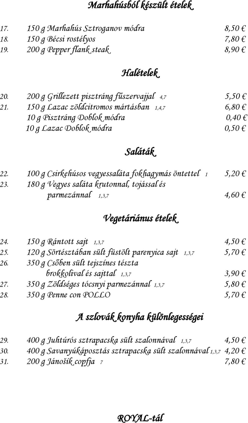 180 g Vegyes saláta krutonnal, tojással és parmezánnal 1,3,7 4,60 Vegetáriánus ételek 24. 150 g Rántott sajt 1,3,7 4,50 25. 120 g Sörtésztában sült füstölt parenyica sajt 1,3,7 5,70 26.