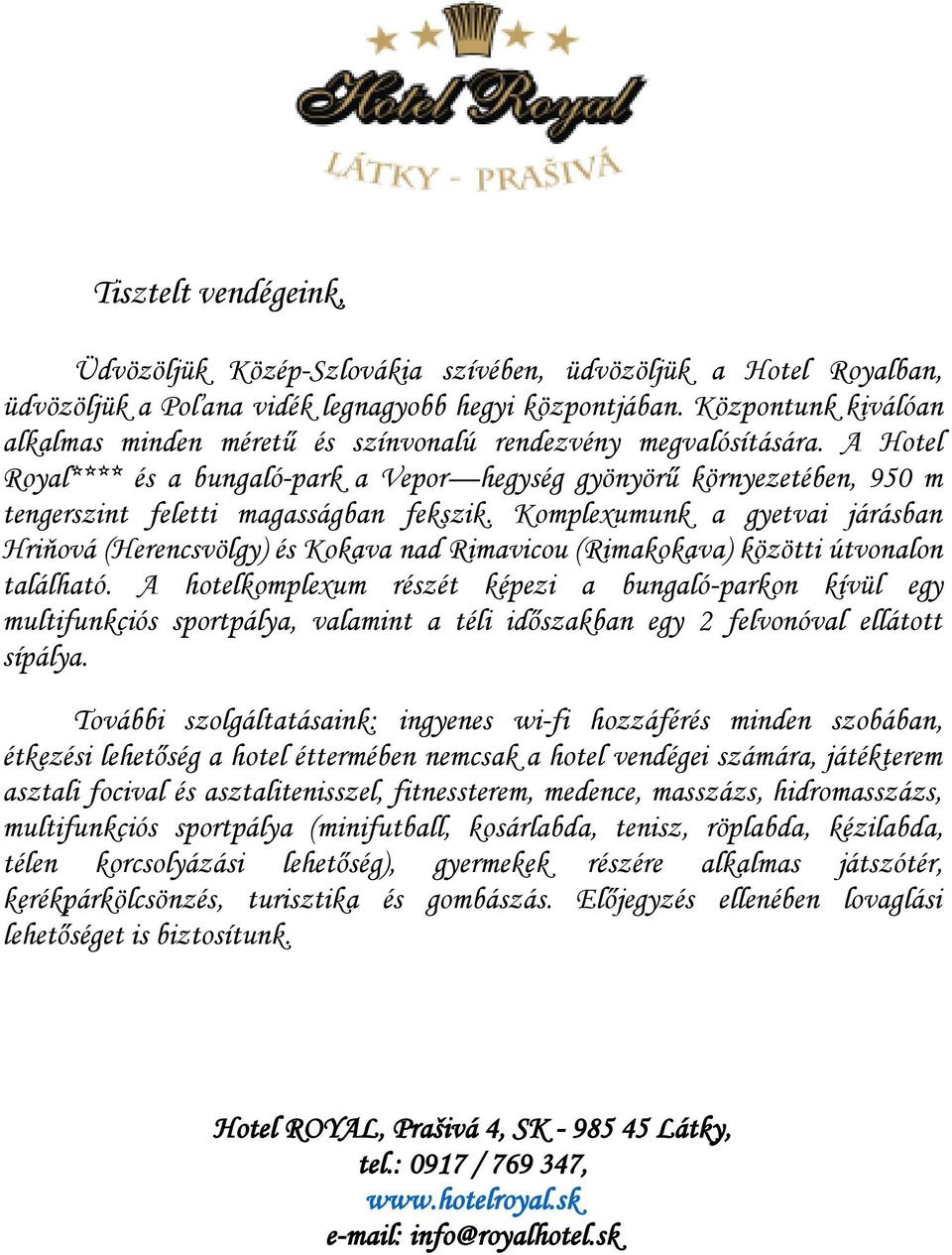 A Hotel Royal**** és a bungaló-park a Vepor hegység gyönyörű környezetében, 950 m tengerszint feletti magasságban fekszik.