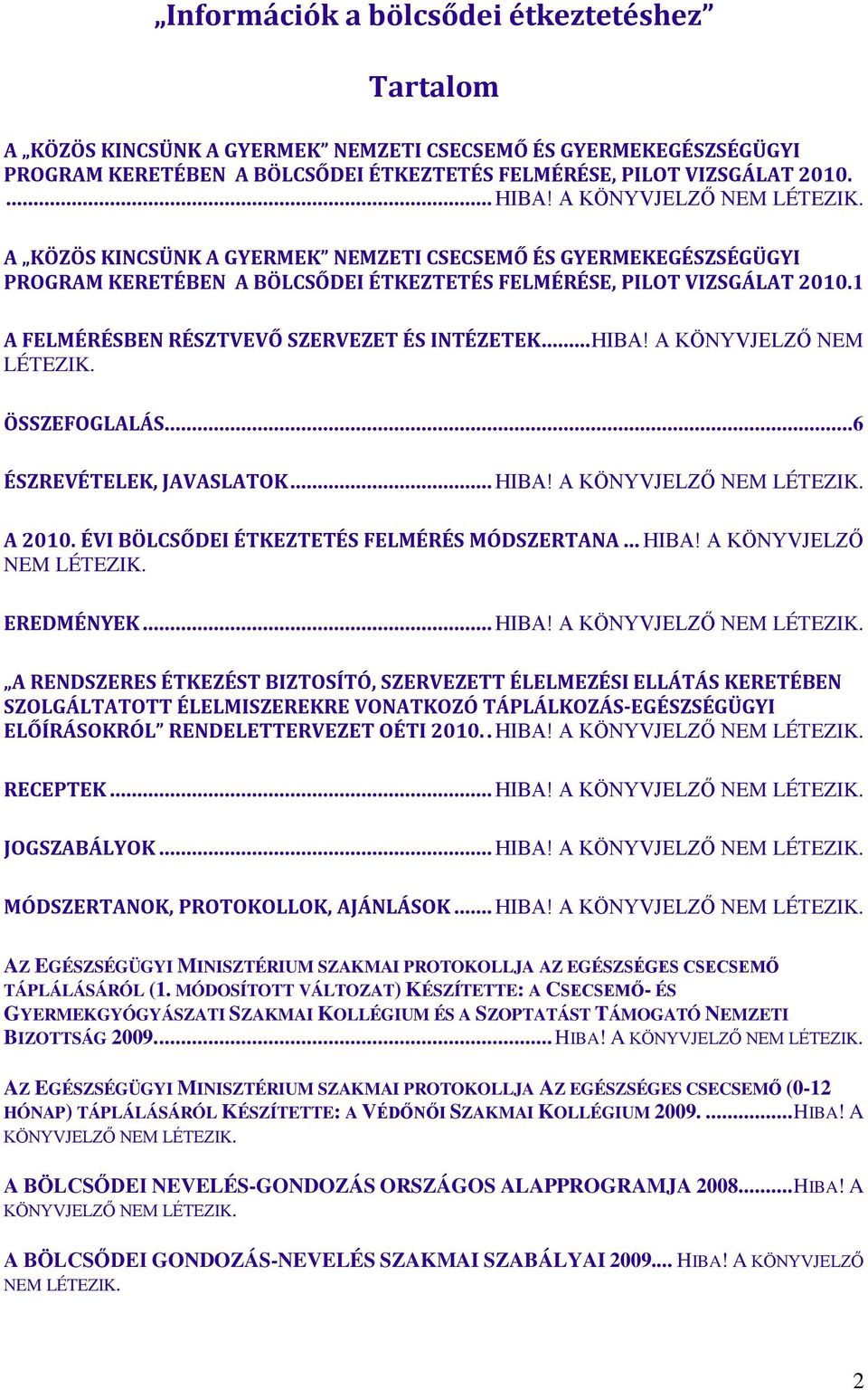 1 A FELMÉRÉSBEN RÉSZTVEVŐ SZERVEZET ÉS INTÉZETEK... HIBA! A KÖNYVJELZŐ NEM LÉTEZIK. ÖSSZEFOGLALÁS...6 ÉSZREVÉTELEK, JAVASLATOK... HIBA! A KÖNYVJELZŐ NEM LÉTEZIK. A 2010.