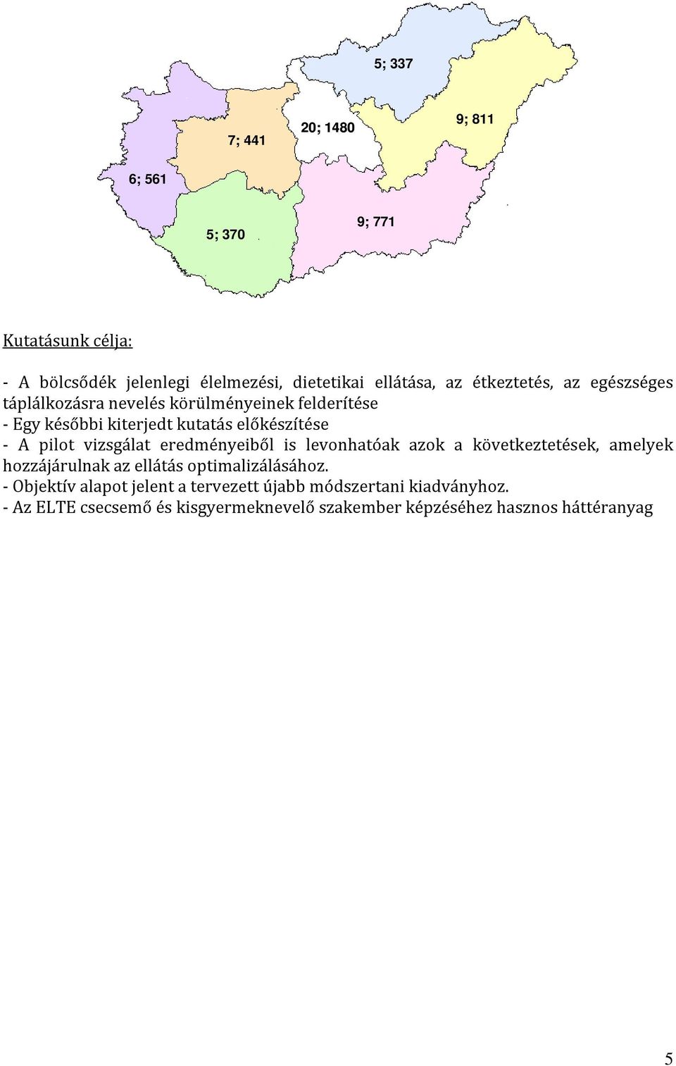 vizsgálat eredményeiből is levonhatóak azok a következtetések, amelyek hozzájárulnak az ellátás optimalizálásához.