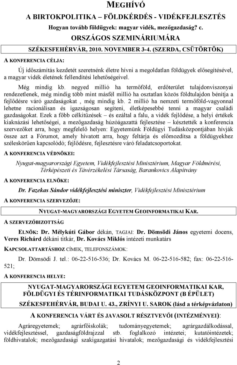 negyed millió ha termőföld, erdőterület tulajdonviszonyai rendezetlenek, még mindig több mint másfél millió ha osztatlan közös földtulajdon bénítja a fejlődésre váró gazdaságokat, még mindig kb.