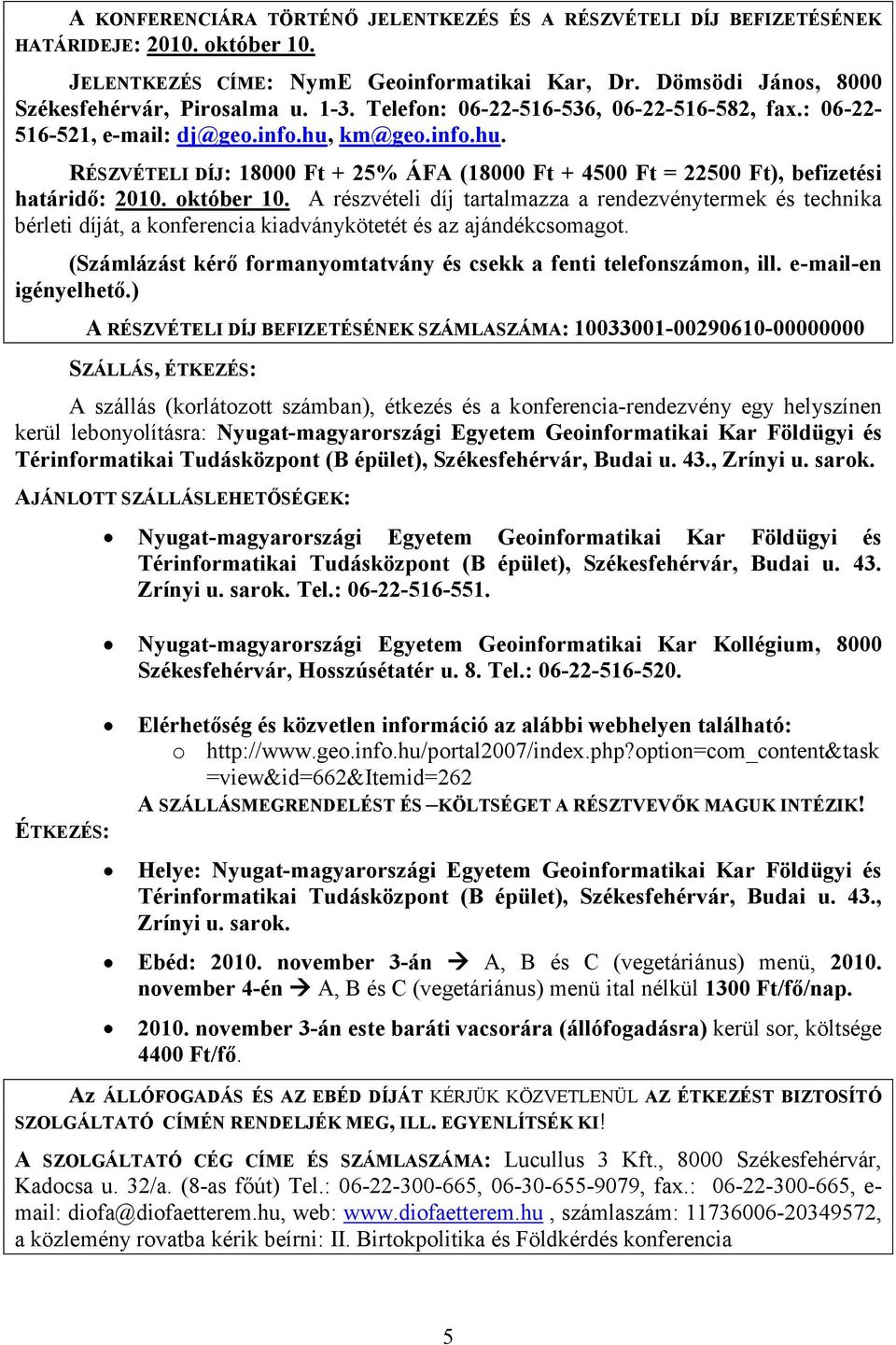 október 10. A részvételi díj tartalmazza a rendezvénytermek és technika bérleti díját, a konferencia kiadványkötetét és az ajándékcsomagot.