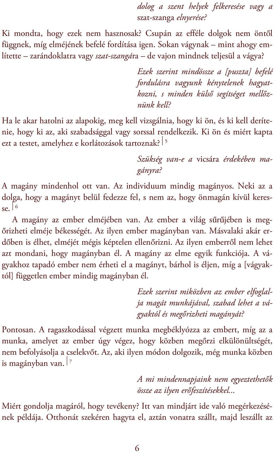 Ezek szerint mindössze a [puszta] befelé fordulásra vagyunk kénytelenek hagyatkozni, s minden külső segítséget mellőznünk kell?