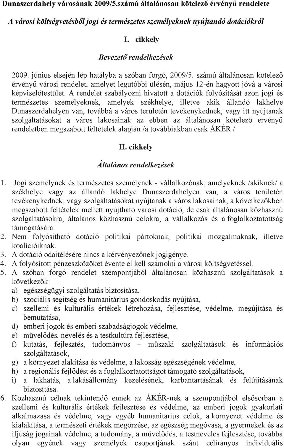 A rendelet szabályozni hivatott a dotációk folyósítását azon jogi és természetes személyeknek, amelyek székhelye, illetve akik állandó lakhelye Dunaszerdahelyen van, továbbá a város területén