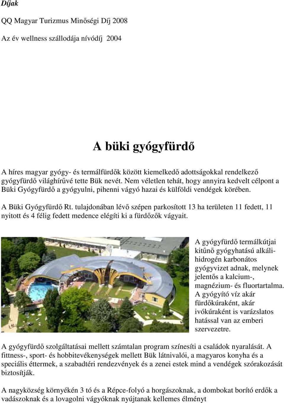 tulajdonában lévı szépen parkosított 13 ha területen 11 fedett, 11 nyitott és 4 félig fedett medence elégíti ki a fürdızık vágyait.
