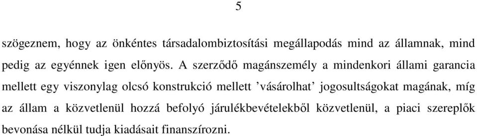 A szerzıdı magánszemély a mindenkori állami garancia mellett egy viszonylag olcsó konstrukció