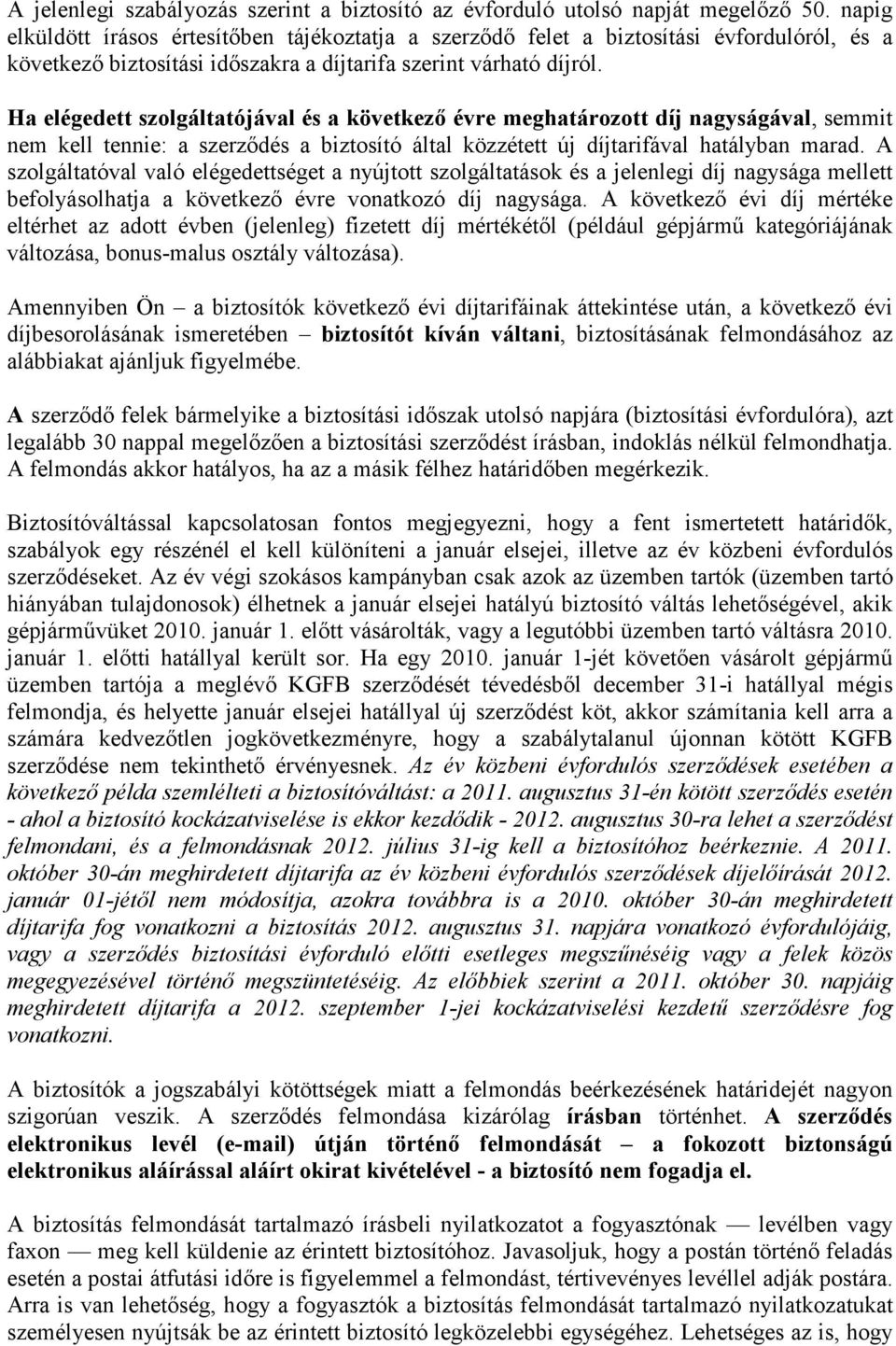 Ha elégedett szolgáltatójával és a következő évre meghatározott díj nagyságával, semmit nem kell tennie: a szerződés a biztosító által közzétett új díjtarifával hatályban marad.