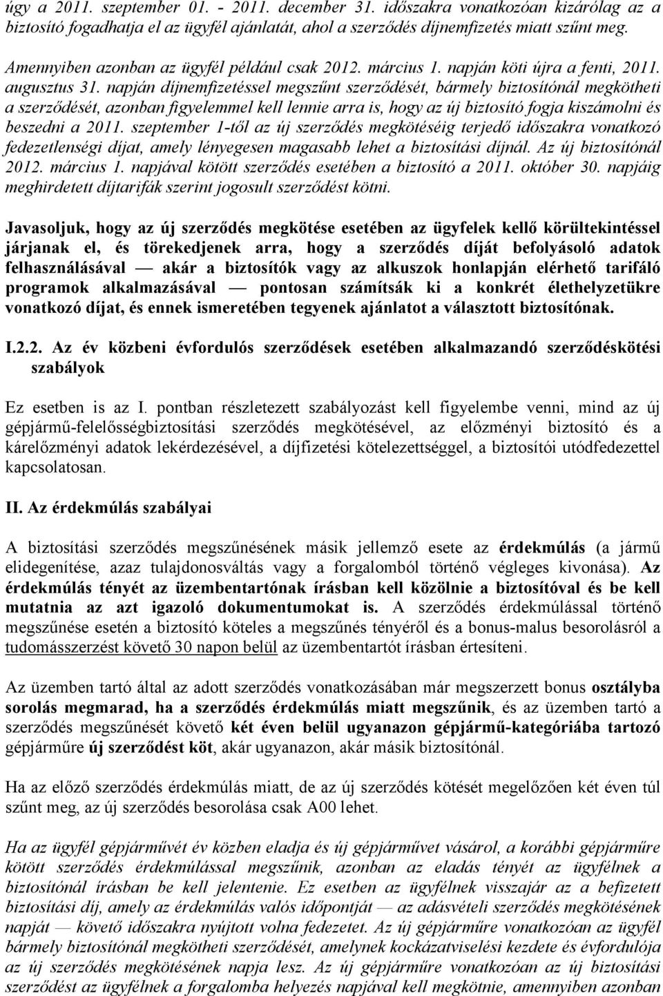 napján díjnemfizetéssel megszűnt szerződését, bármely biztosítónál megkötheti a szerződését, azonban figyelemmel kell lennie arra is, hogy az új biztosító fogja kiszámolni és beszedni a 2011.