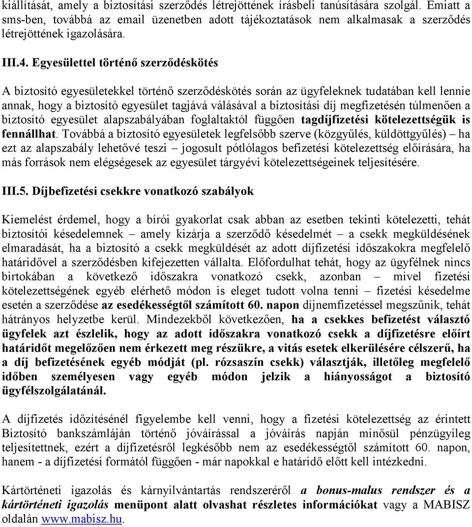 Egyesülettel történő szerződéskötés A biztosító egyesületekkel történő szerződéskötés során az ügyfeleknek tudatában kell lennie annak, hogy a biztosító egyesület tagjává válásával a biztosítási díj