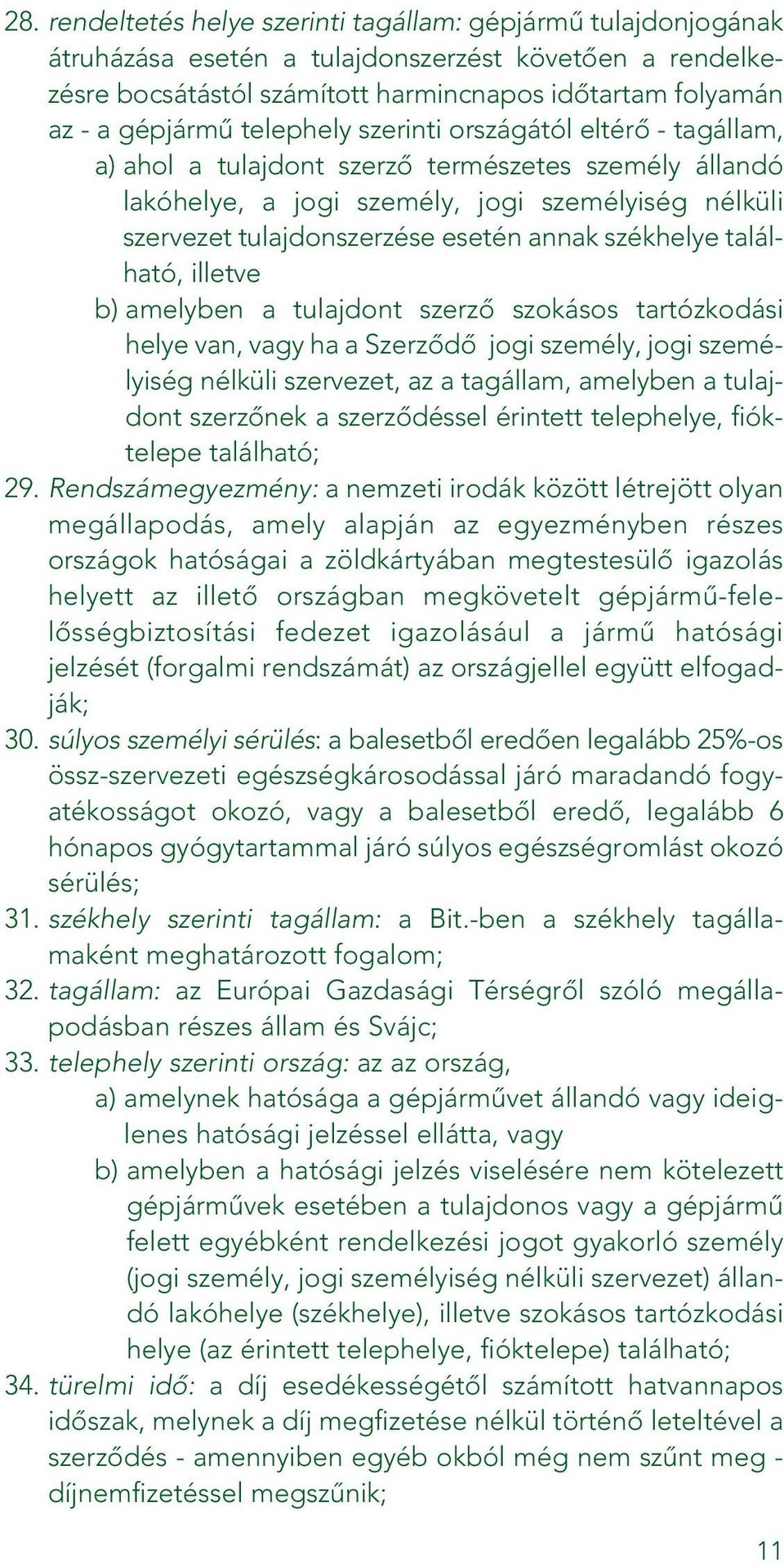 székhelye található, illetve b) amelyben a tulajdont szerzô szokásos tartózkodási helye van, vagy ha a Szerzôdô jogi személy, jogi személyiség nélküli szervezet, az a tagállam, amelyben a tulajdont