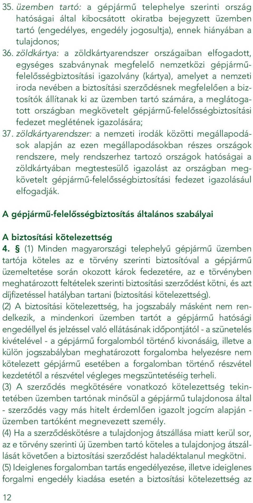 szerzôdésnek megfelelôen a biztosítók állítanak ki az üzemben tartó számára, a meglátogatott országban megkövetelt gépjármû-felelôsségbiztosítási fedezet meglétének igazolására; 37.