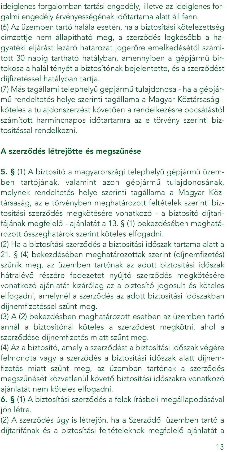 tartható hatályban, amennyiben a gépjármû birtokosa a halál tényét a biztosítónak bejelentette, és a szerzôdést díjfizetéssel hatályban tartja.