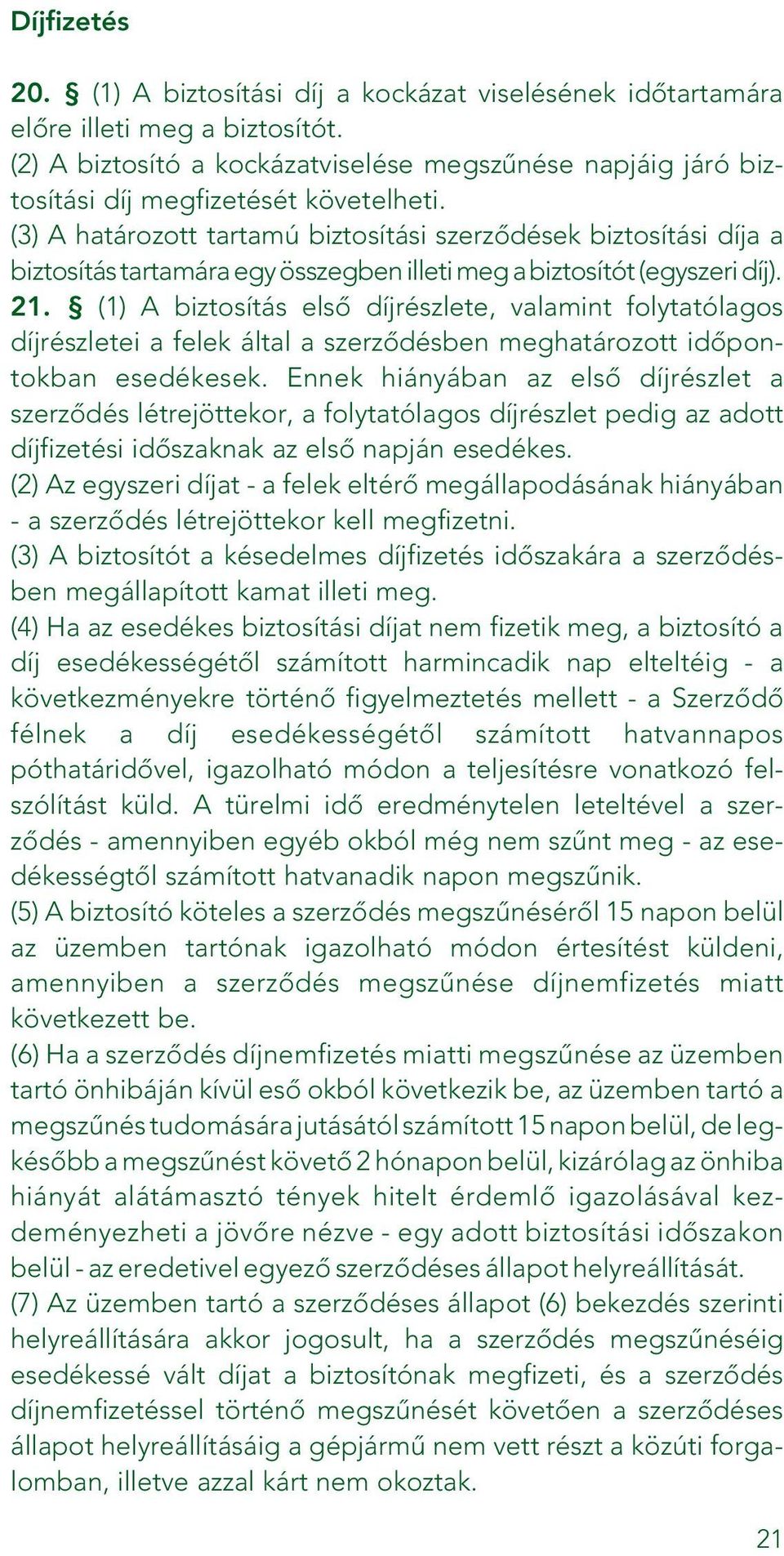 (3) A határozott tartamú biztosítási szerzôdések biztosítási díja a biztosítás tartamára egy összegben illeti meg a biztosítót (egyszeri díj). 21.