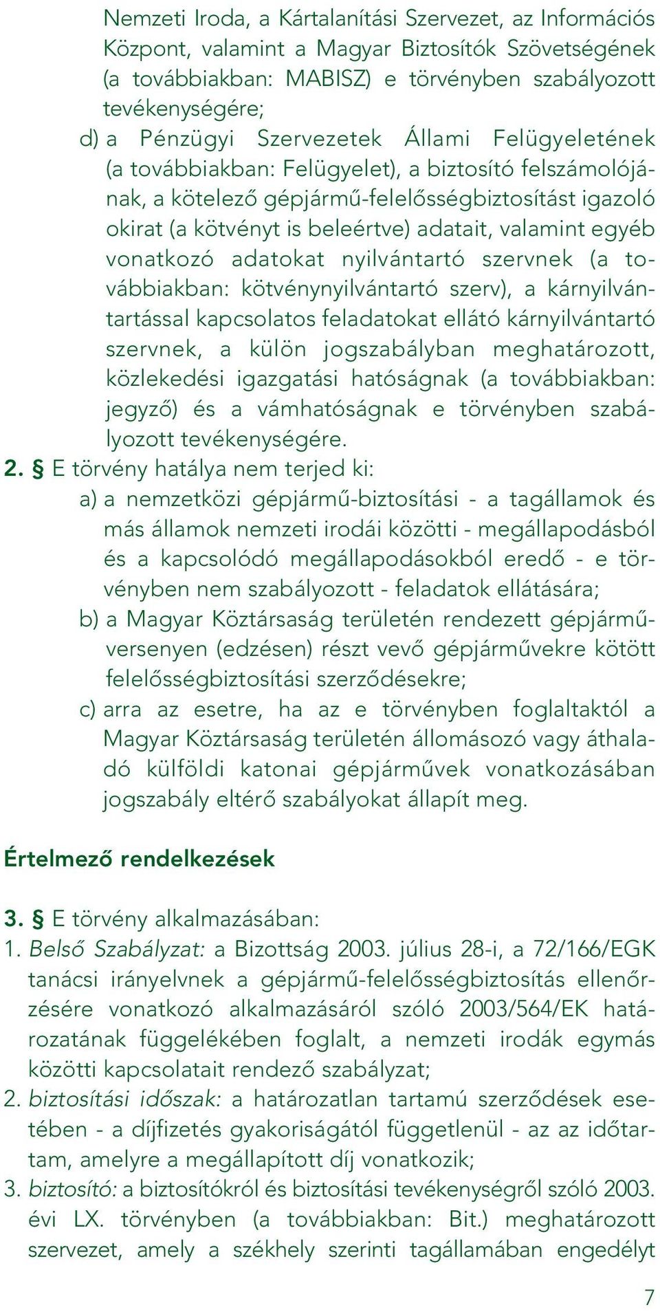 vonatkozó adatokat nyilvántartó szervnek (a továbbiakban: kötvénynyilvántartó szerv), a kárnyilvántartással kapcsolatos feladatokat ellátó kárnyilvántartó szervnek, a külön jogszabályban