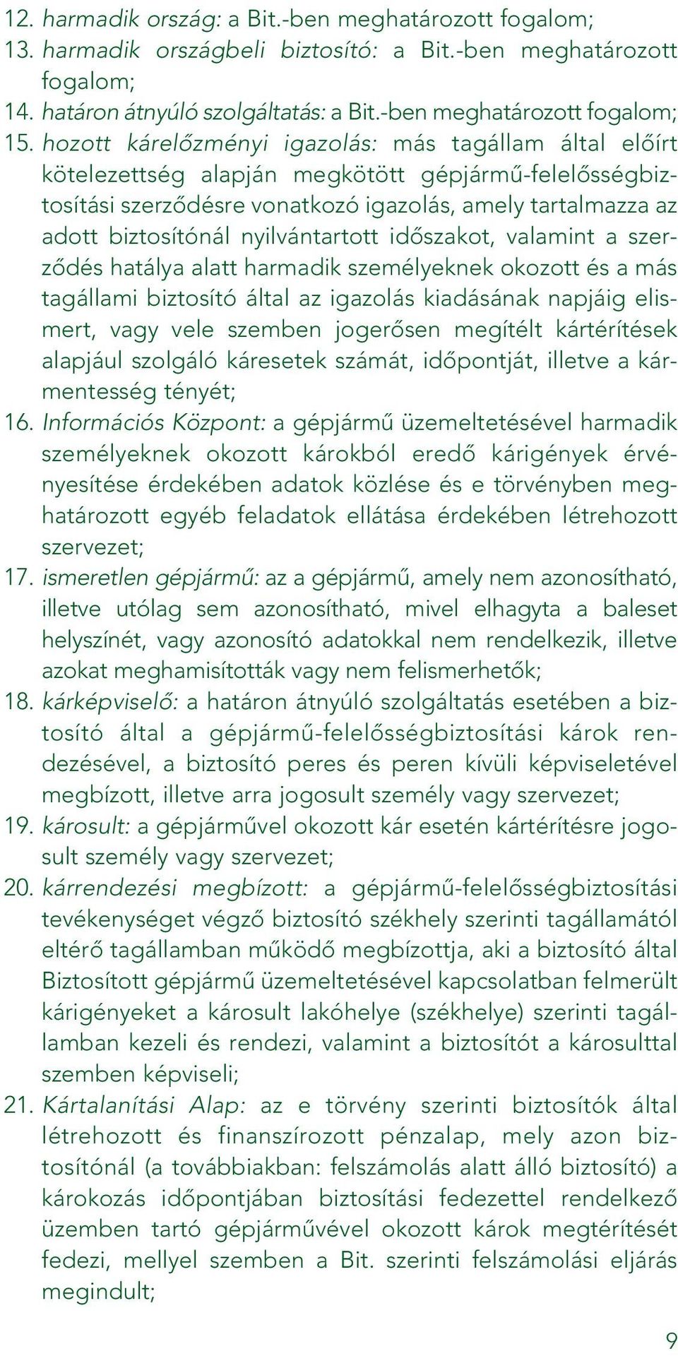 nyilvántartott idôszakot, valamint a szerzôdés hatálya alatt harmadik személyeknek okozott és a más tagállami biztosító által az igazolás kiadásának napjáig elismert, vagy vele szemben jogerôsen