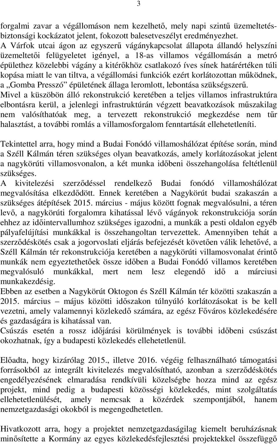 íves sínek határértéken túli kopása miatt le van tiltva, a végállomási funkciók ezért korlátozottan működnek, a Gomba Presszó épületének állaga leromlott, lebontása szükségszerű.