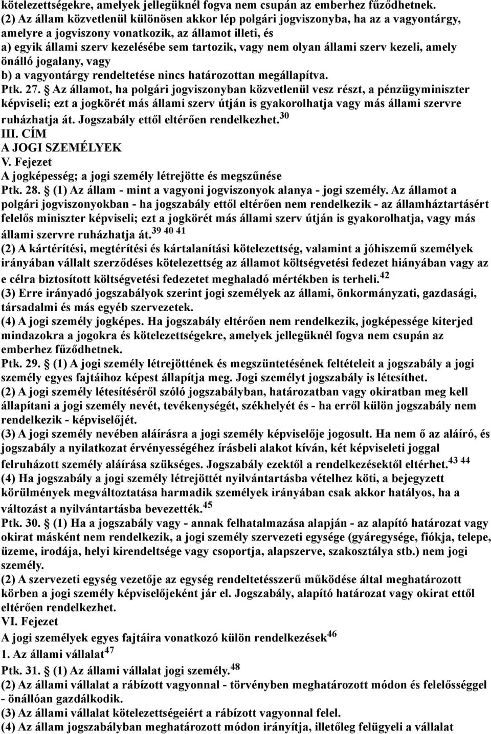 olyan állami szerv kezeli, amely önálló jogalany, vagy b) a vagyontárgy rendeltetése nincs határozottan megállapítva. Ptk. 27.