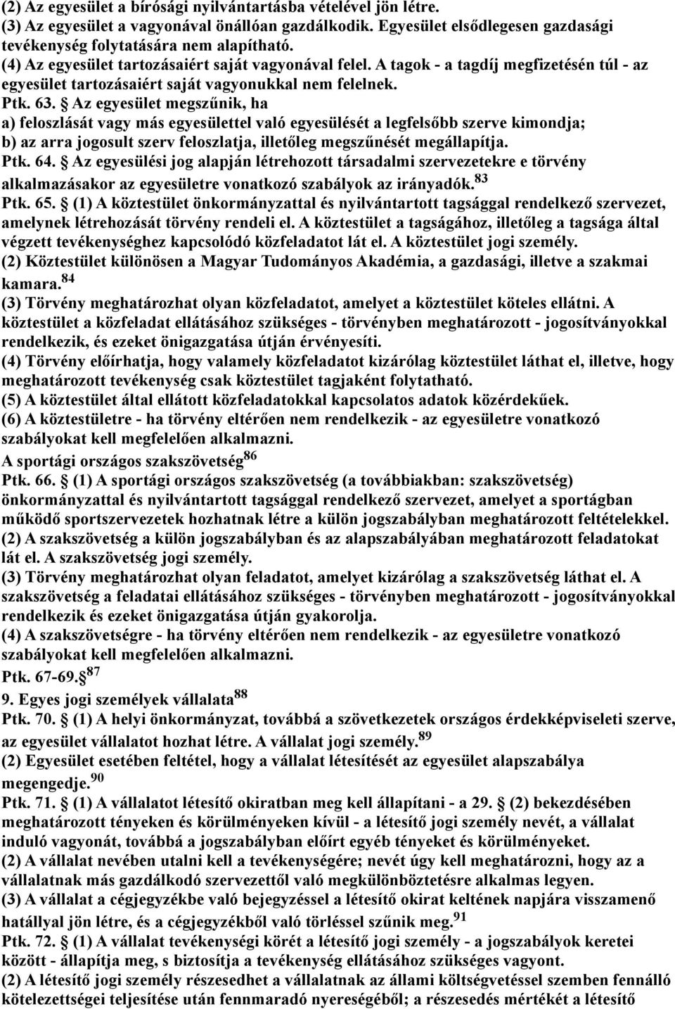 Az egyesület megszűnik, ha a) feloszlását vagy más egyesülettel való egyesülését a legfelsőbb szerve kimondja; b) az arra jogosult szerv feloszlatja, illetőleg megszűnését megállapítja. Ptk. 64.