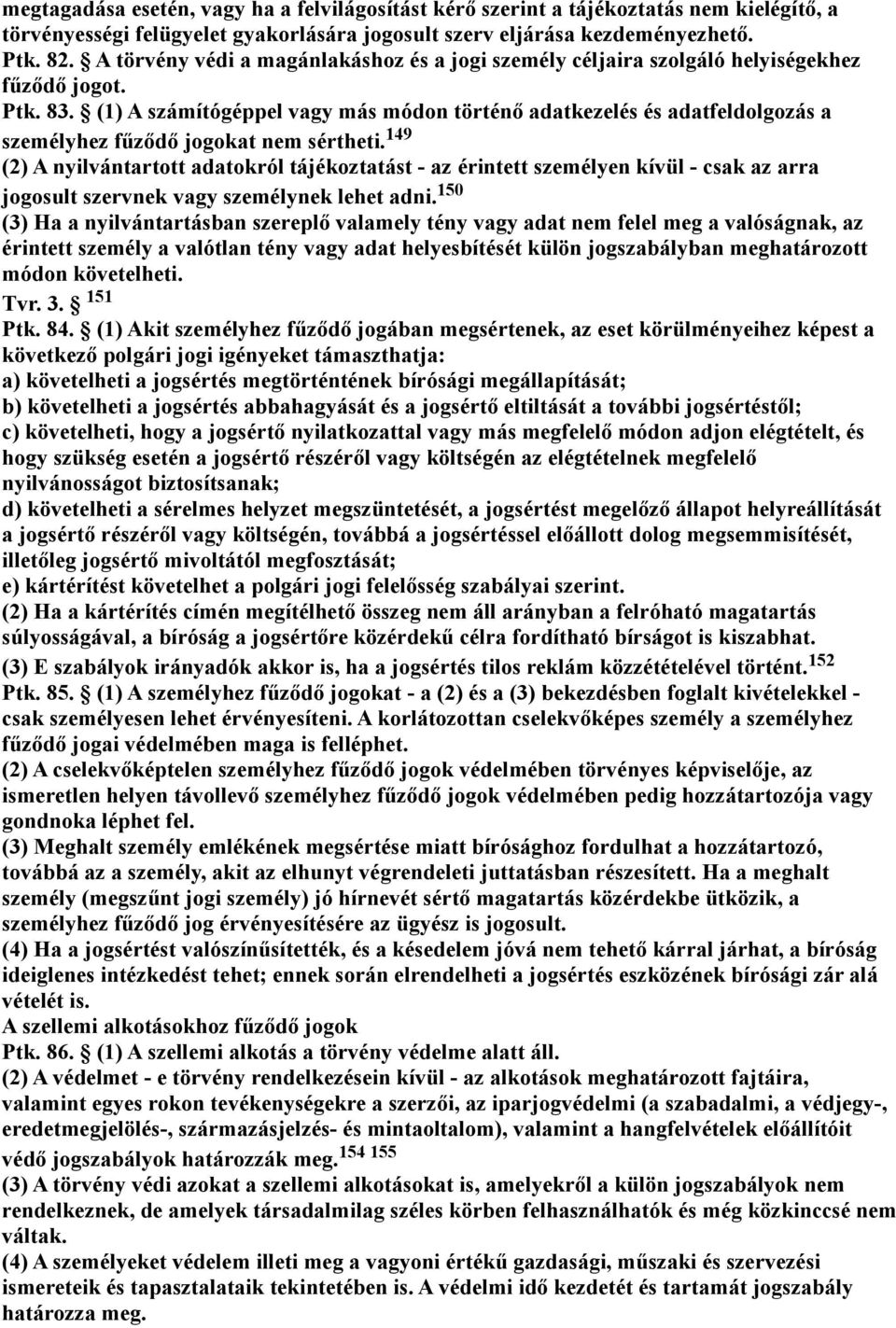 (1) A számítógéppel vagy más módon történő adatkezelés és adatfeldolgozás a személyhez fűződő jogokat nem sértheti.