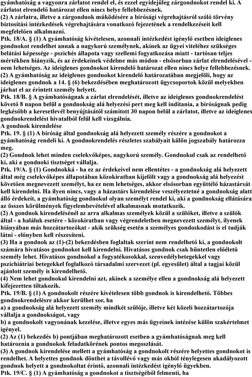 18/A. (1) A gyámhatóság kivételesen, azonnali intézkedést igénylő esetben ideiglenes gondnokot rendelhet annak a nagykorú személynek, akinek az ügyei viteléhez szükséges belátási képessége - pszichés