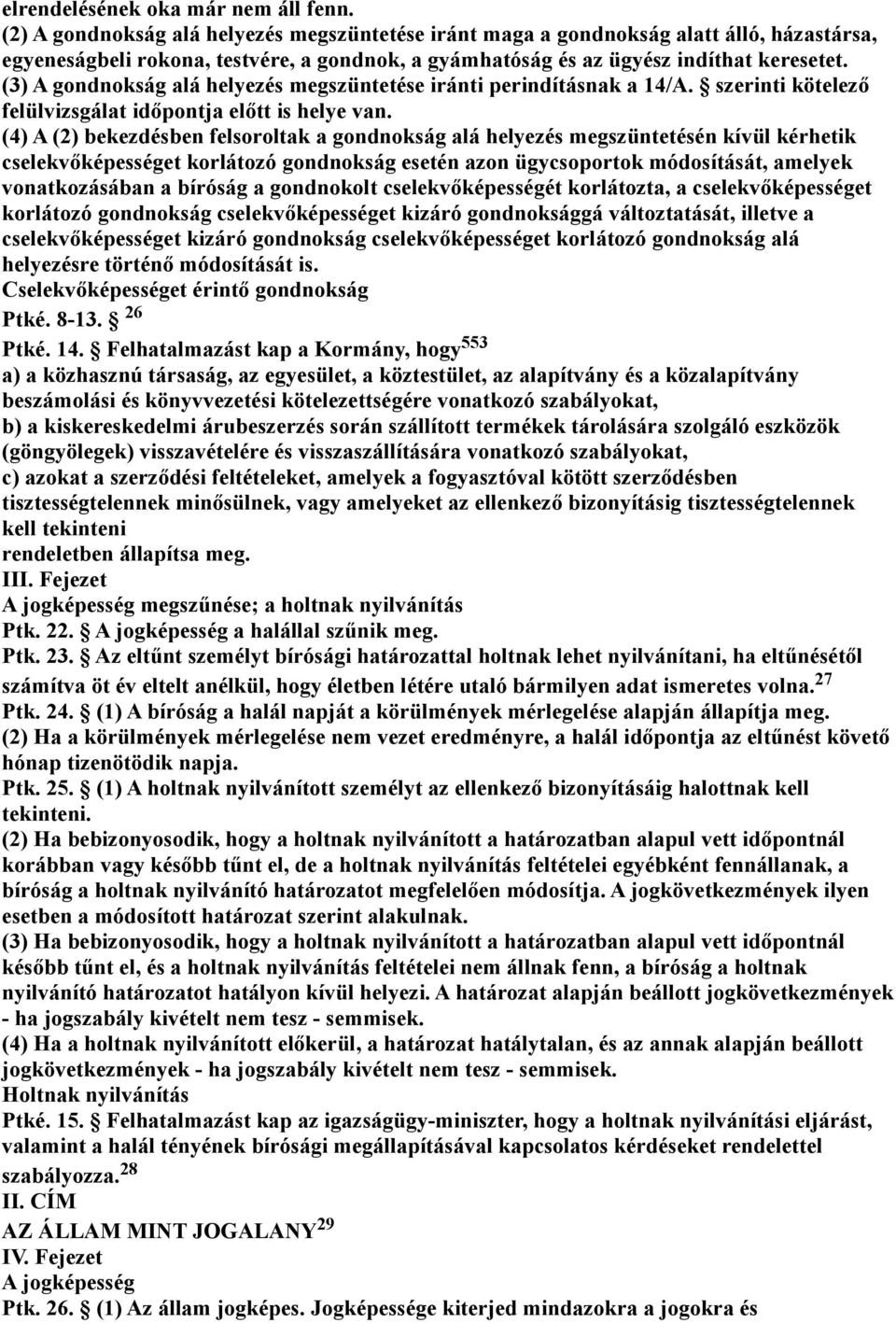 (3) A gondnokság alá helyezés megszüntetése iránti perindításnak a 14/A. szerinti kötelező felülvizsgálat időpontja előtt is helye van.