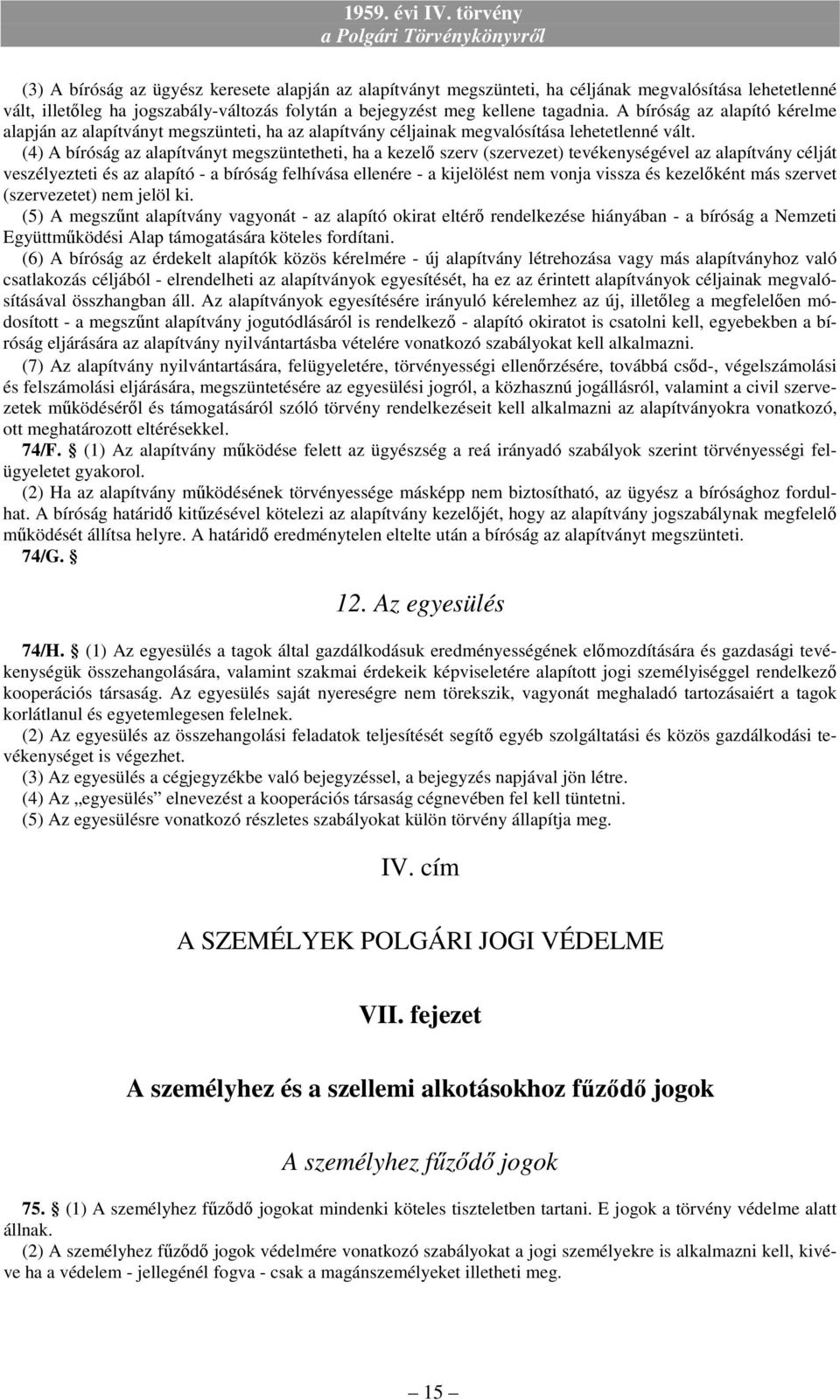 (4) A bíróság az alapítványt megszüntetheti, ha a kezelı szerv (szervezet) tevékenységével az alapítvány célját veszélyezteti és az alapító - a bíróság felhívása ellenére - a kijelölést nem vonja