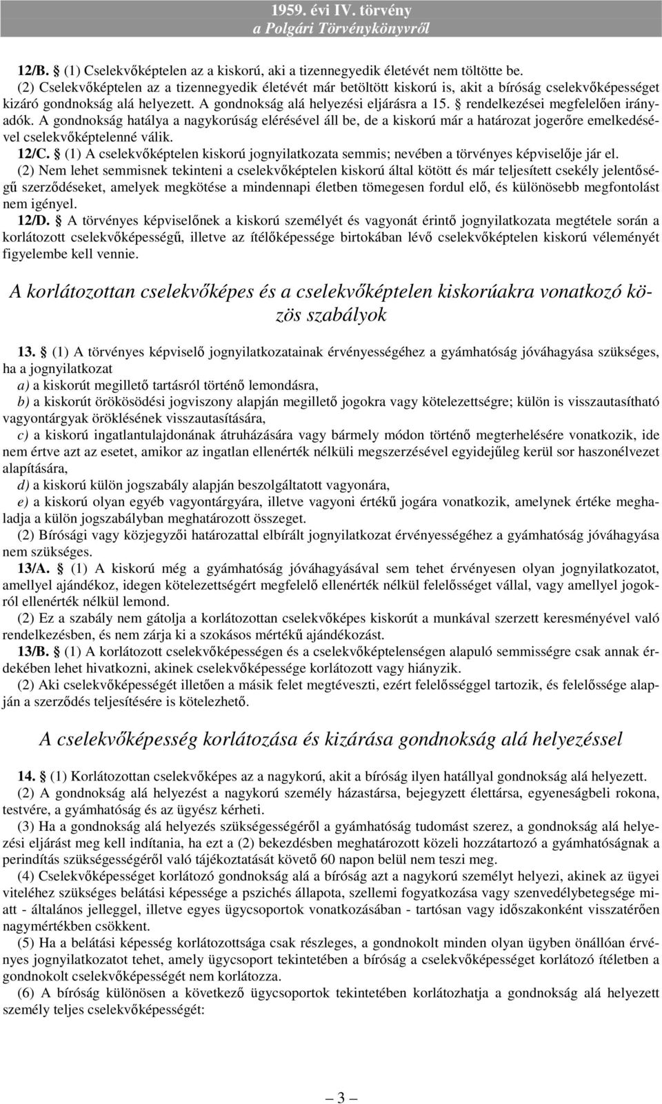 rendelkezései megfelelıen irányadók. A gondnokság hatálya a nagykorúság elérésével áll be, de a kiskorú már a határozat jogerıre emelkedésével cselekvıképtelenné válik. 12/C.