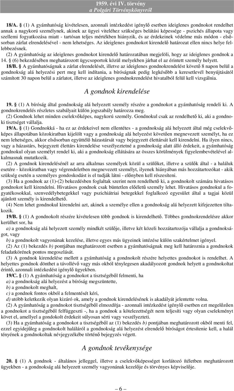 Az ideiglenes gondnokot kirendelı határozat ellen nincs helye fellebbezésnek. (2) A gyámhatóság az ideiglenes gondnokot kirendelı határozatában megjelöli, hogy az ideiglenes gondnok a 14.