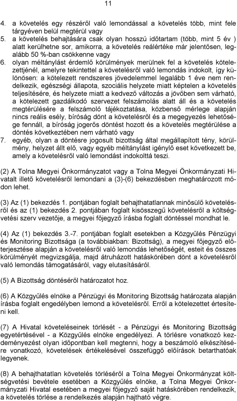 olyan méltánylást érdemlő körülmények merülnek fel a követelés kötelezettjénél, amelyre tekintettel a követelésről való lemondás indokolt, így különösen: a kötelezett rendszeres jövedelemmel legalább
