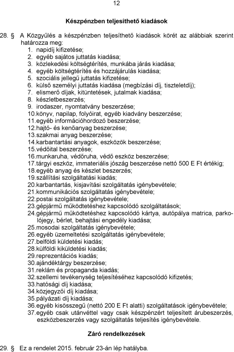külső személyi juttatás kiadása (megbízási díj, tiszteletdíj); 7. elismerő díjak, kitüntetések, jutalmak kiadása; 8. készletbeszerzés; 9. irodaszer, nyomtatvány beszerzése; 10.