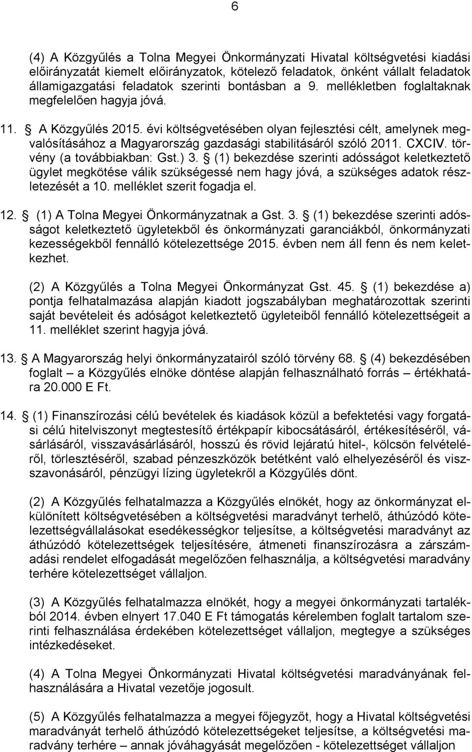 évi költségvetésében olyan fejlesztési célt, amelynek megvalósításához a Magyarország gazdasági stabilitásáról szóló 2011. CXCIV. törvény (a továbbiakban: Gst.) 3.
