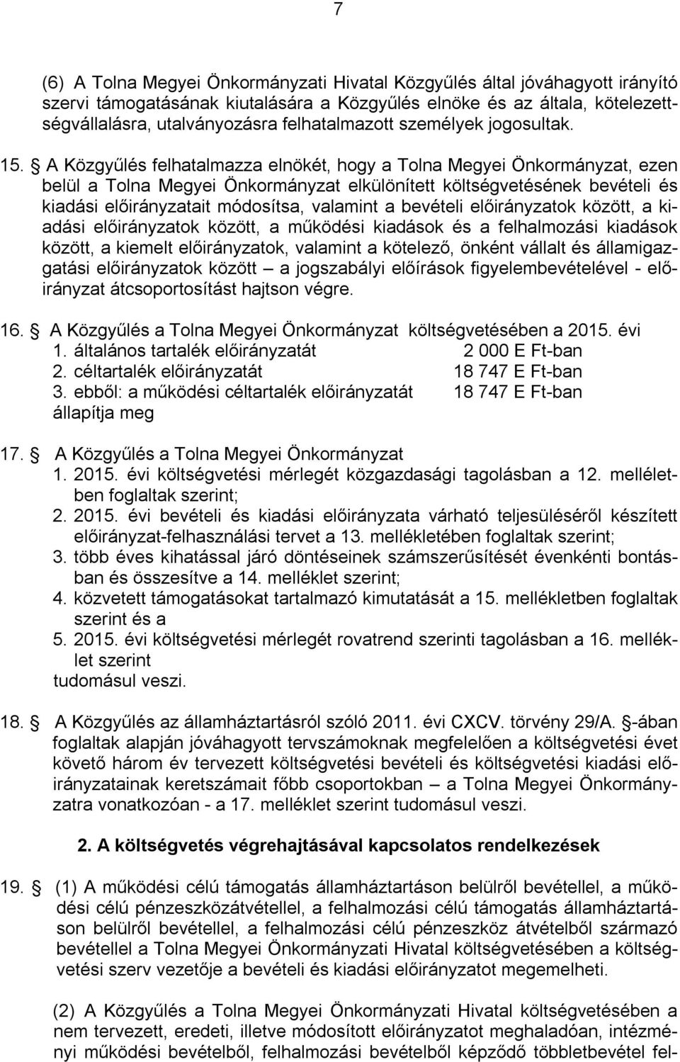 A Közgyűlés felhatalmazza elnökét, hogy a Tolna Megyei Önkormányzat, ezen belül a Tolna Megyei Önkormányzat elkülönített költségvetésének bevételi és kiadási előirányzatait módosítsa, valamint a