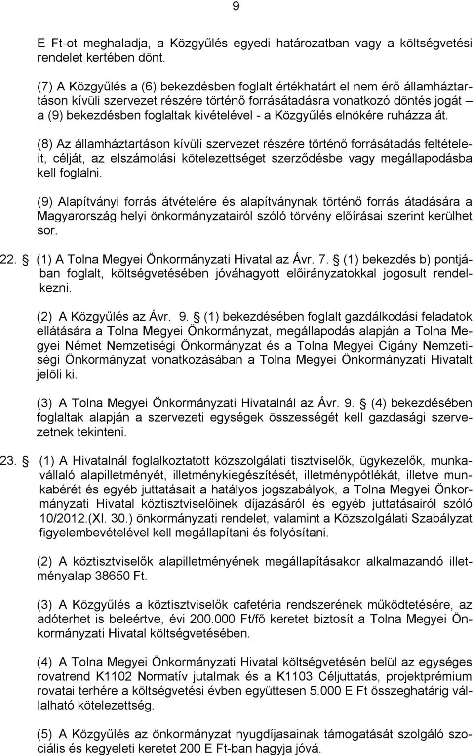 Közgyűlés elnökére ruházza át. (8) Az államháztartáson kívüli szervezet részére történő forrásátadás feltételeit, célját, az elszámolási kötelezettséget szerződésbe vagy megállapodásba kell foglalni.
