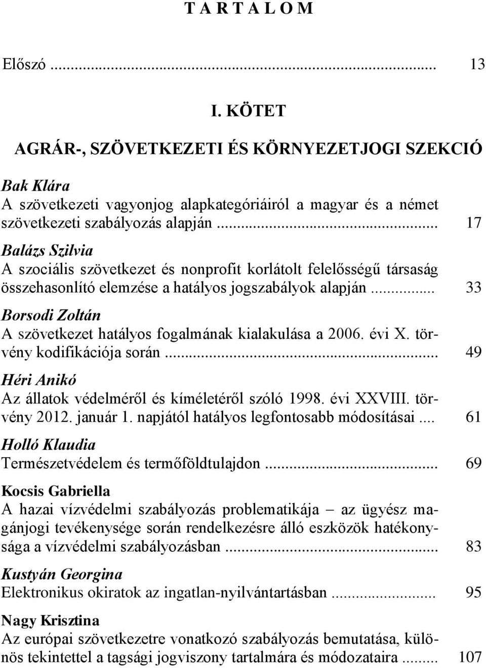 .. 33 Borsodi Zoltán A szövetkezet hatályos fogalmának kialakulása a 2006. évi X. törvény kodifikációja során... 49 Héri Anikó Az állatok védelméről és kíméletéről szóló 1998. évi XXVIII.