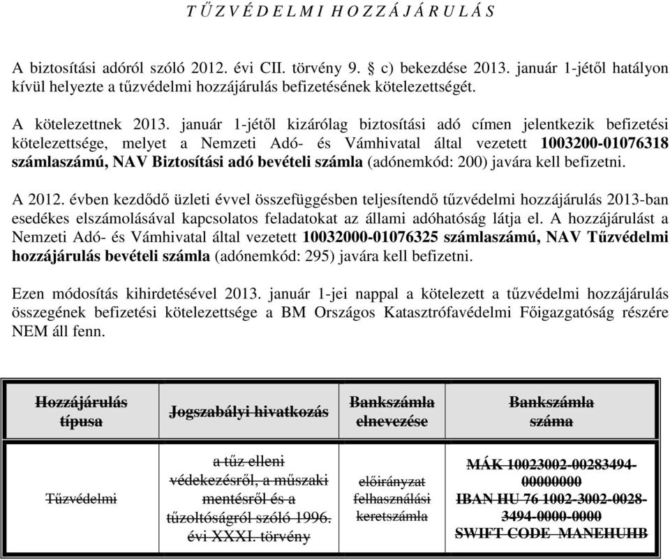 január 1-jétől kizárólag biztosítási adó címen jelentkezik befizetési kötelezettsége, melyet a Nemzeti Adó- és Vámhivatal által vezetett 1003200-01076318 számú, NAV Biztosítási adó bevételi