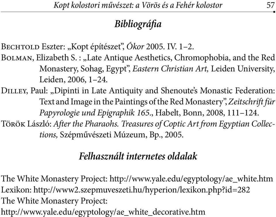 Dilley, Paul: Dipinti in Late Antiquity and Shenoute s Monastic Federation: Text and Image in the Paintings of the Red Monastery, Zeitschrift für Papyrologie und Epigraphik 165.