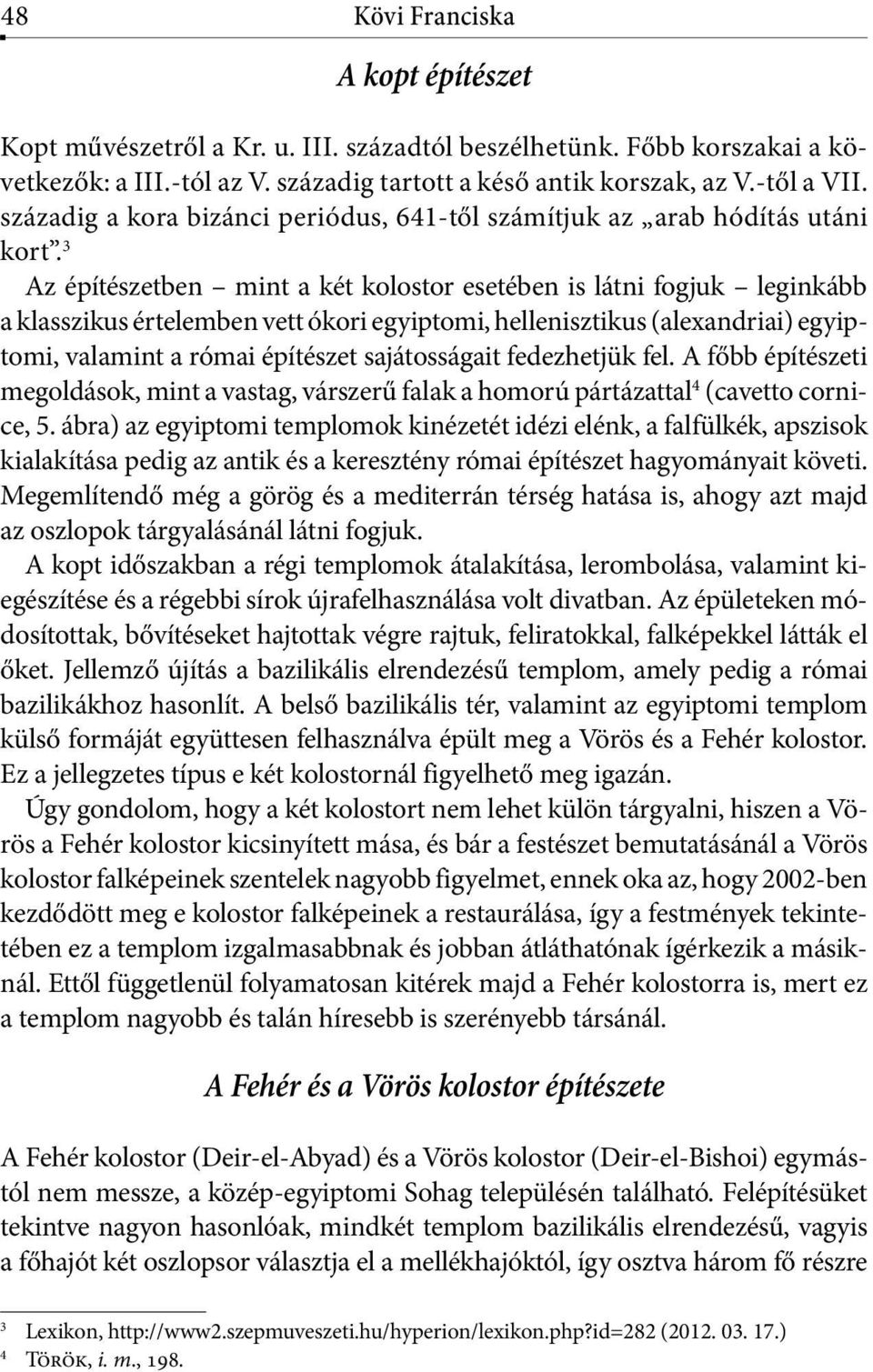 3 Az építészetben mint a két kolostor esetében is látni fogjuk leginkább a klasszikus értelemben vett ókori egyiptomi, hellenisztikus (alexandriai) egyiptomi, valamint a római építészet sajátosságait