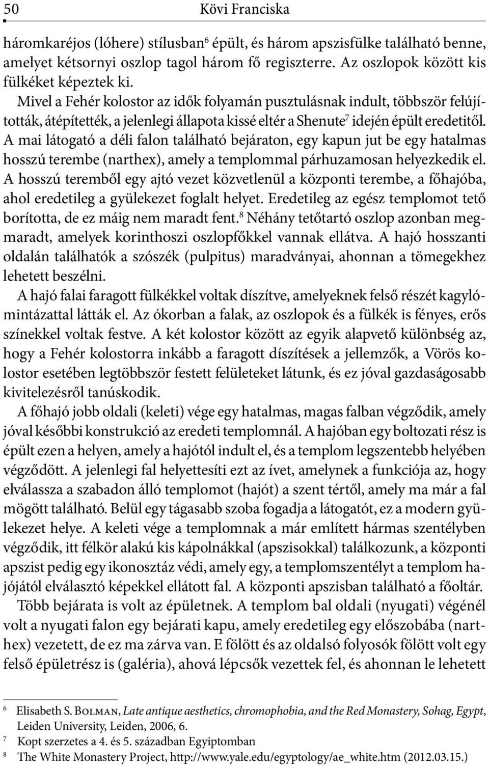 A mai látogató a déli falon található bejáraton, egy kapun jut be egy hatalmas hosszú terembe (narthex), amely a templommal párhuzamosan helyezkedik el.