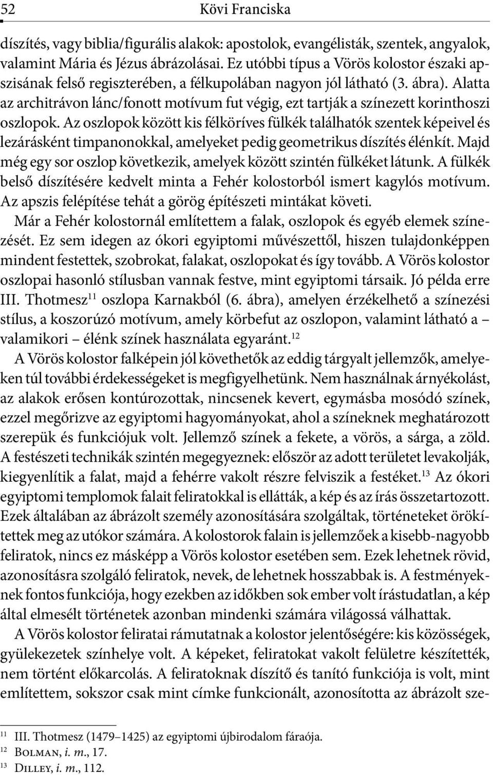 Alatta az architrávon lánc/fonott motívum fut végig, ezt tartják a színezett korinthoszi oszlopok.