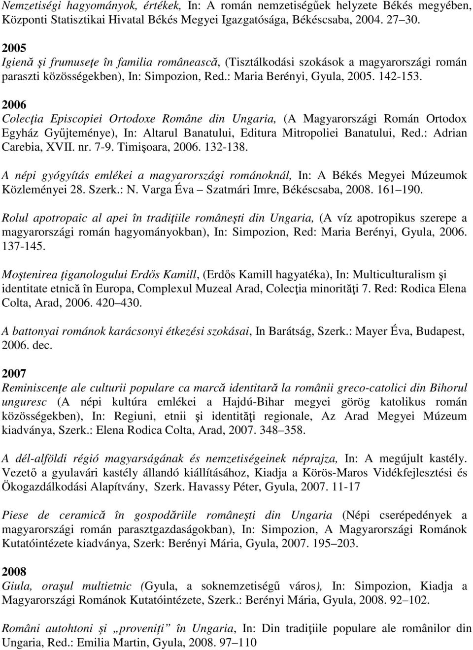 2006 Colecţia Episcopiei Ortodoxe Române din Ungaria, (A Magyarországi Román Ortodox Egyház Gyűjteménye), In: Altarul Banatului, Editura Mitropoliei Banatului, Red.: Adrian Carebia, XVII. nr. 7-9.
