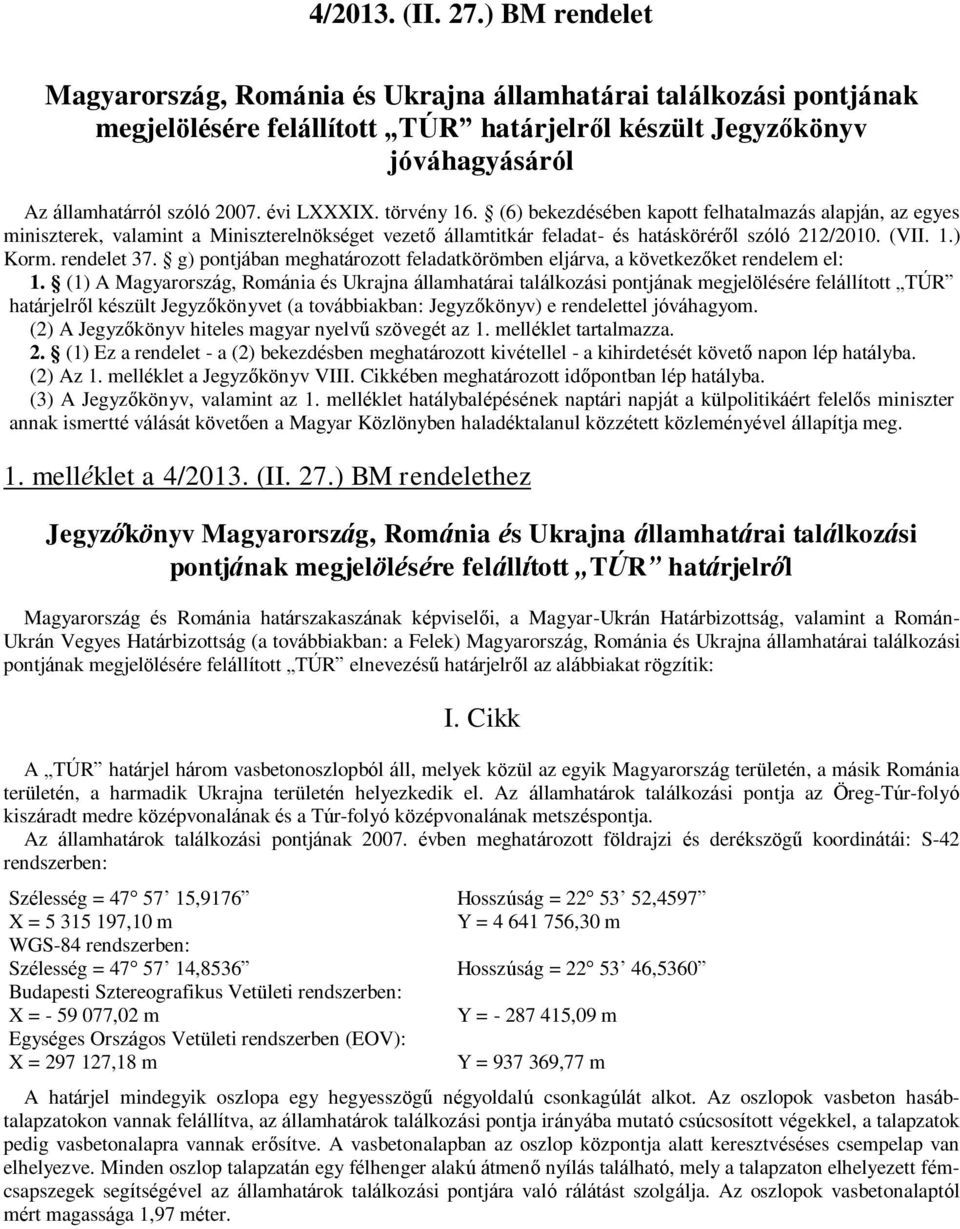 törvény 16. (6) bekezdésében kapott felhatalmazás alapján, az egyes miniszterek, valamint a Miniszterelnökséget vezető államtitkár feladat- és hatásköréről szóló 212/2010. (VII. 1.) Korm. rendelet 37.