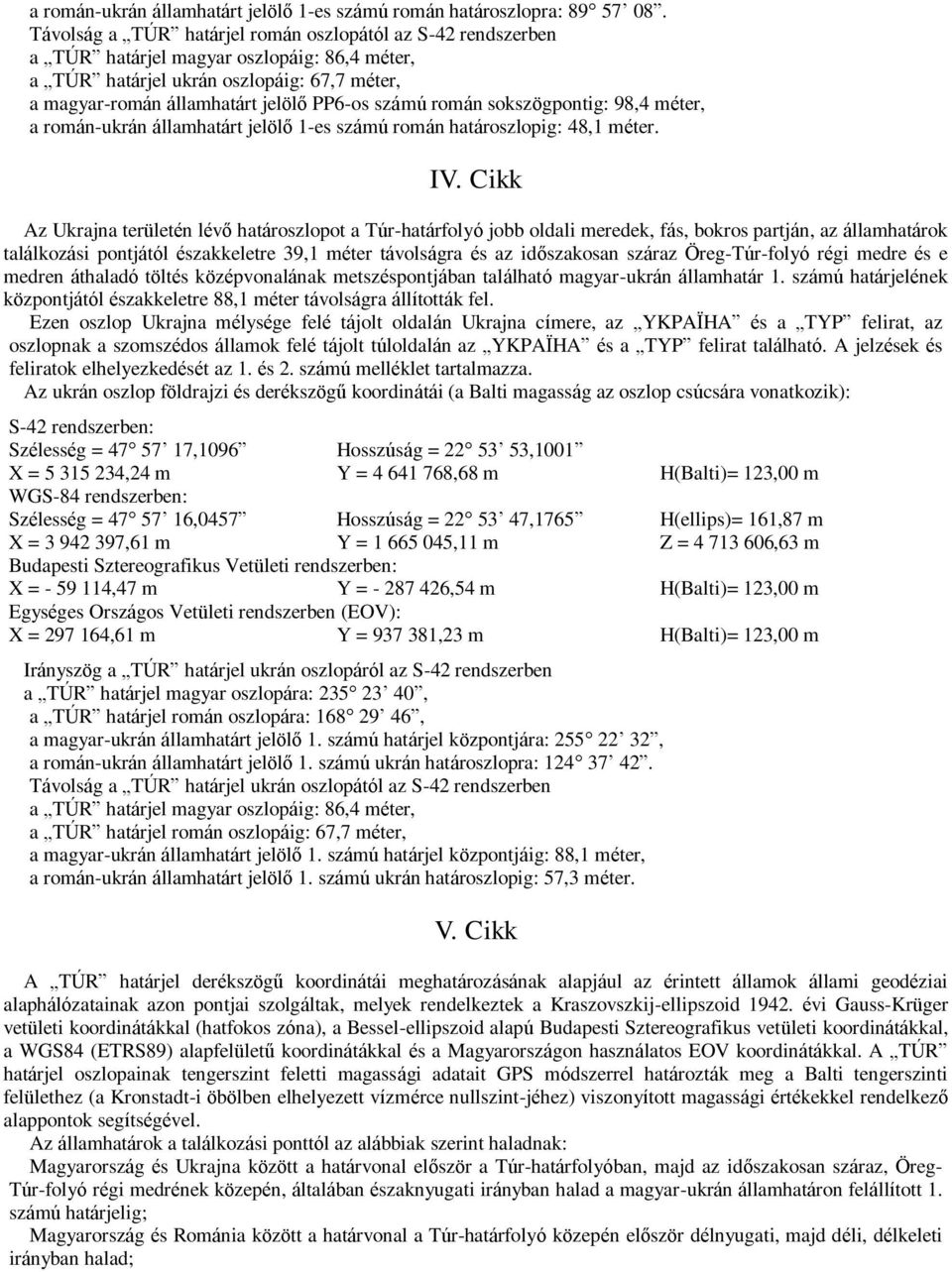 román sokszögpontig: 98,4 méter, a román-ukrán államhatárt jelölő 1-es számú román határoszlopig: 48,1 méter. IV.