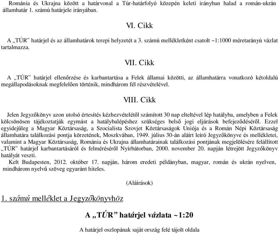 Cikk A TÚR határjel ellenőrzése és karbantartása a Felek államai közötti, az államhatárra vonatkozó kétoldalú megállapodásoknak megfelelően történik, mindhárom fél részvételével. VIII.